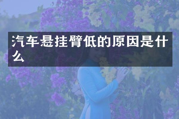 汽车悬挂臂低的原因是什么