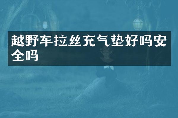 越野车拉丝充气垫好吗安全吗