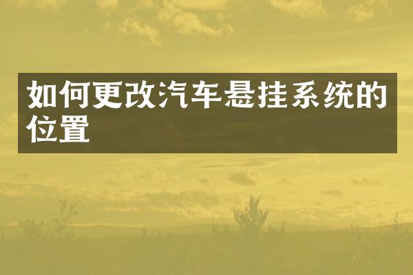 如何更改汽车悬挂系统的位置
