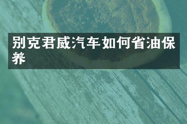别克君威汽车如何省油保养