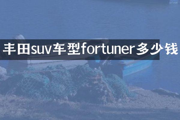 丰田suv车型fortuner多少钱