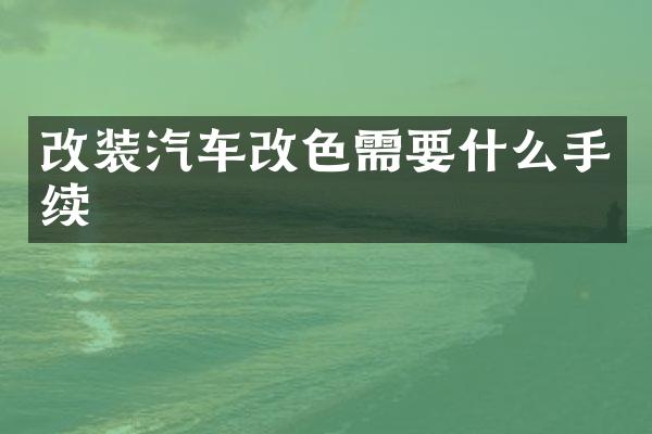 改装汽车改色需要什么手续