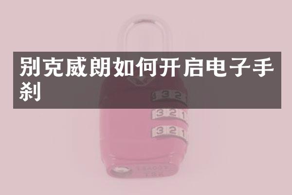 别克威朗如何开启电子手刹