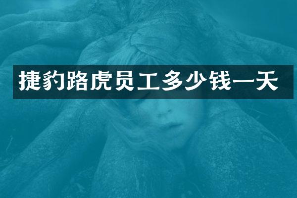 捷豹路虎员工多少钱一天