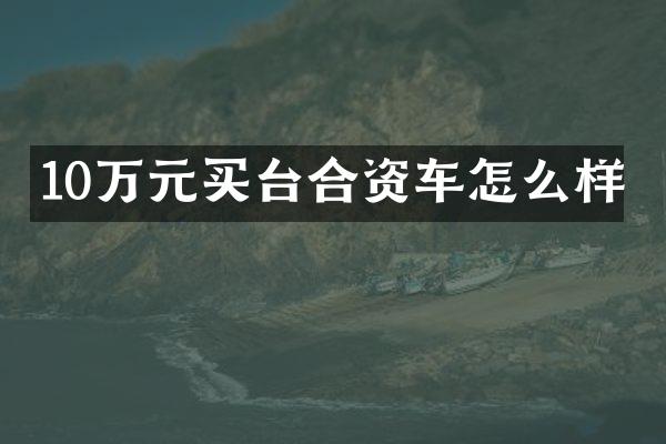 10万元买台合资车怎么样