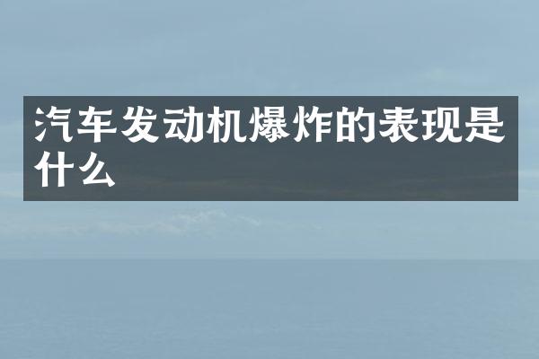 汽车发动机爆炸的表现是什么