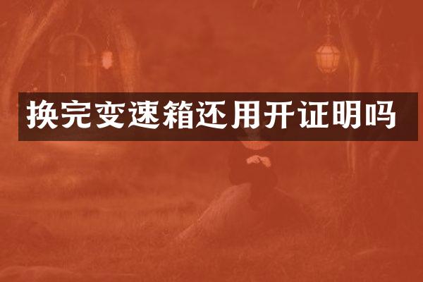换完变速箱还用开证明吗