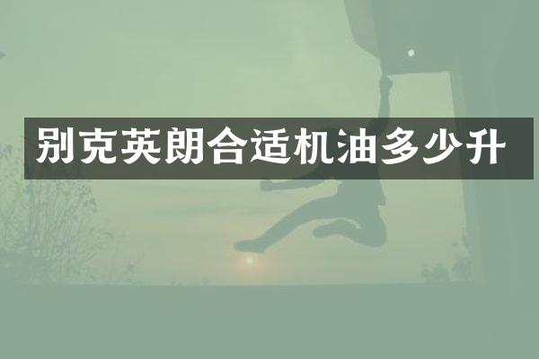 别克英朗合适机油多少升