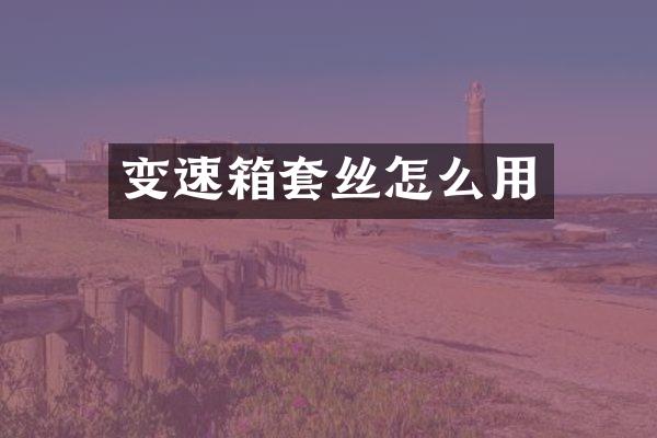 变速箱套丝怎么用