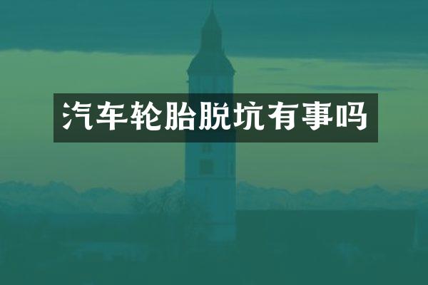 汽车轮胎脱坑有事吗