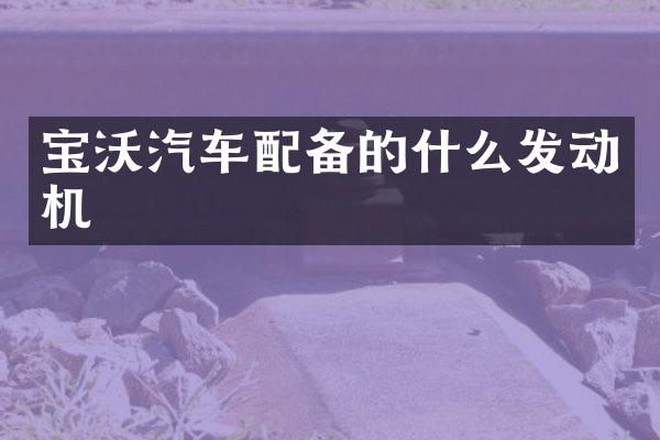 宝沃汽车配备的什么发动机