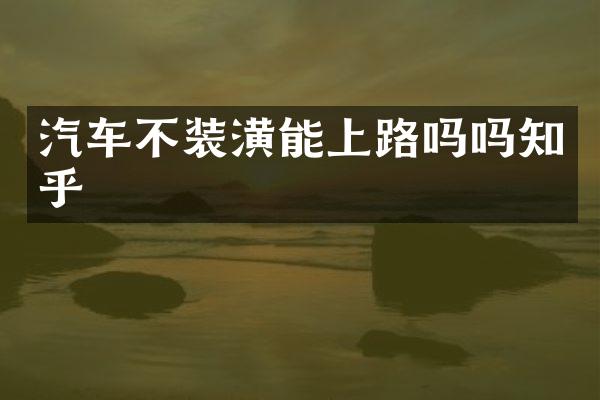 汽车不装潢能上路吗吗知乎
