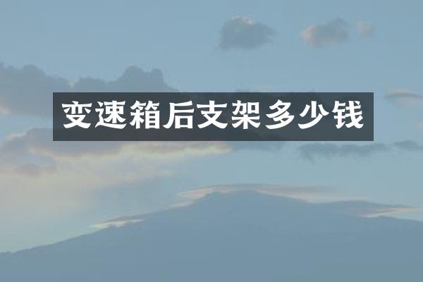 变速箱后支架多少钱