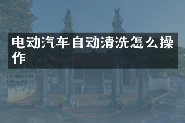 电动汽车自动清洗怎么操作