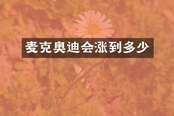 麦克奥迪会涨到多少