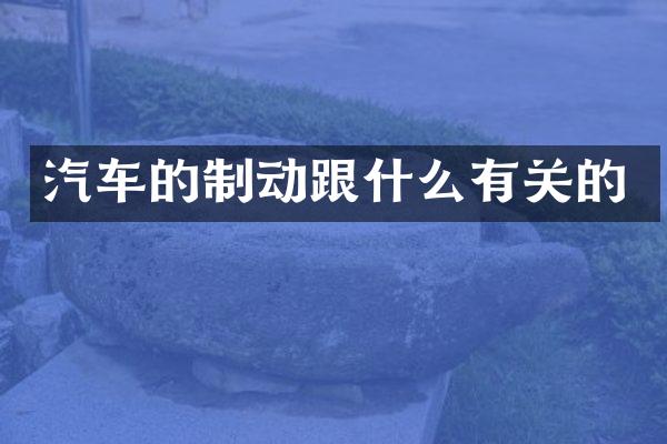 汽车的制动跟什么有关的