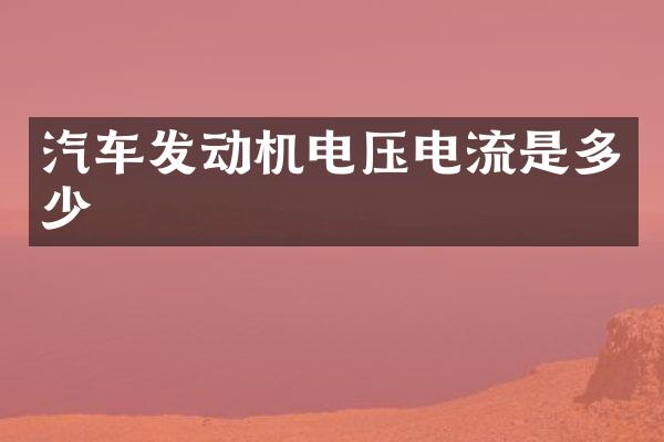 汽车发动机电压电流是多少