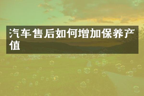 汽车售后如何增加保养产值