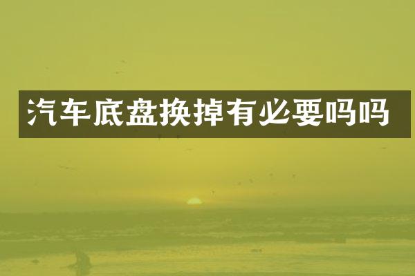 汽车底盘换掉有必要吗吗