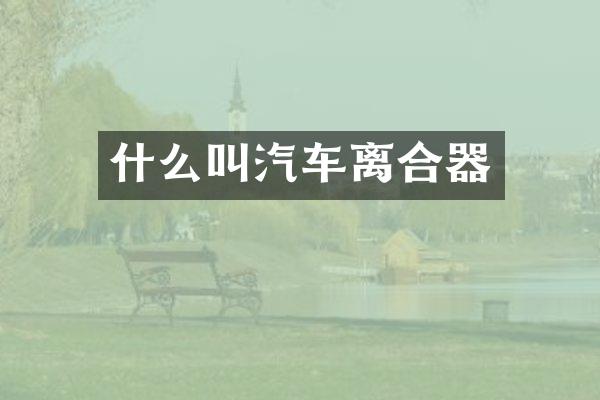 什么叫汽车离合器
