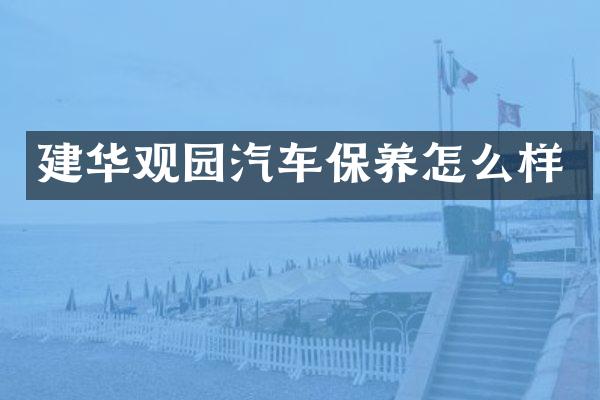 建华观园汽车保养怎么样