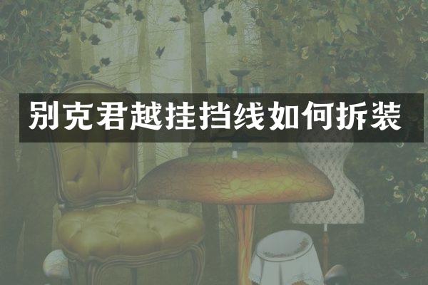 别克君越挂挡线如何拆装