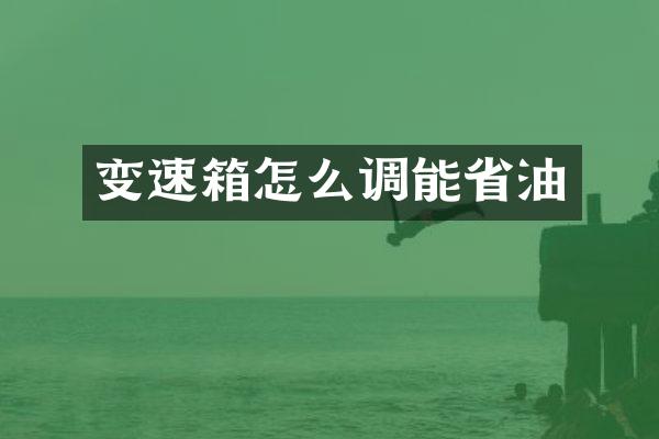 变速箱怎么调能省油