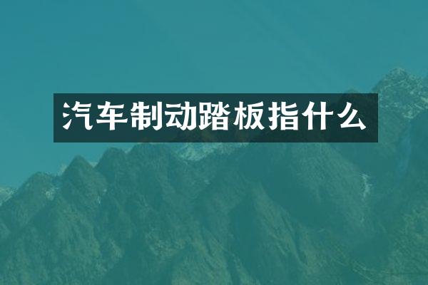 汽车制动踏板指什么