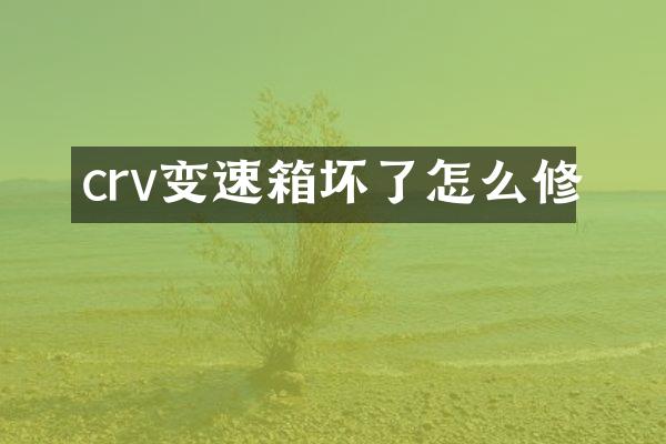 crv变速箱坏了怎么修