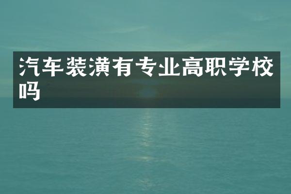 汽车装潢有专业高职学校吗