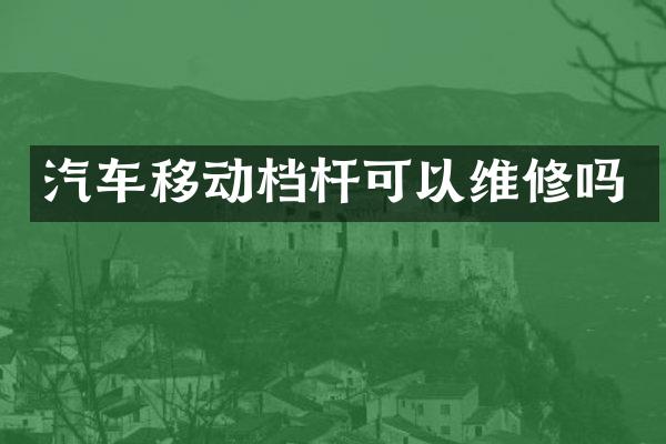 汽车移动档杆可以维修吗