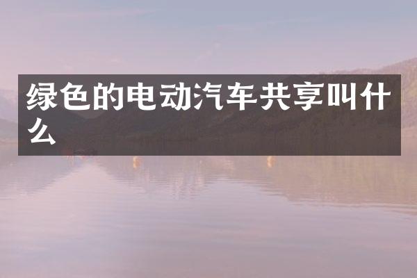 绿色的电动汽车共享叫什么