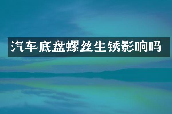 汽车底盘螺丝生锈影响吗