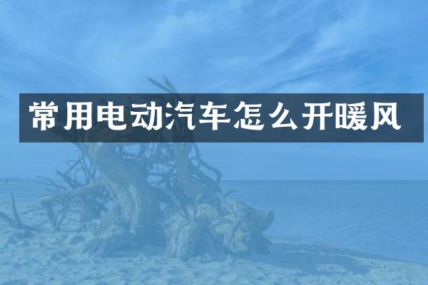 常用电动汽车怎么开暖风