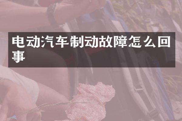 电动汽车制动故障怎么回事