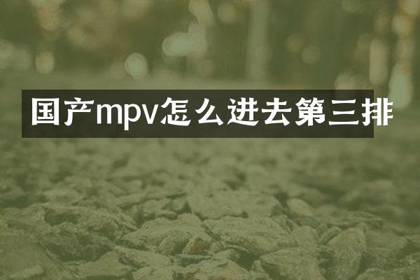 国产mpv怎么进去第三排