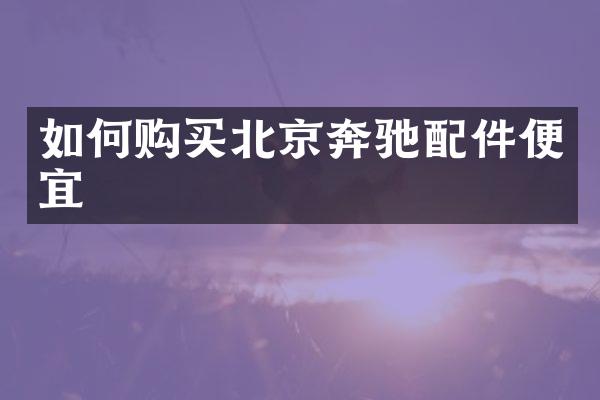 如何购买北京奔驰配件便宜