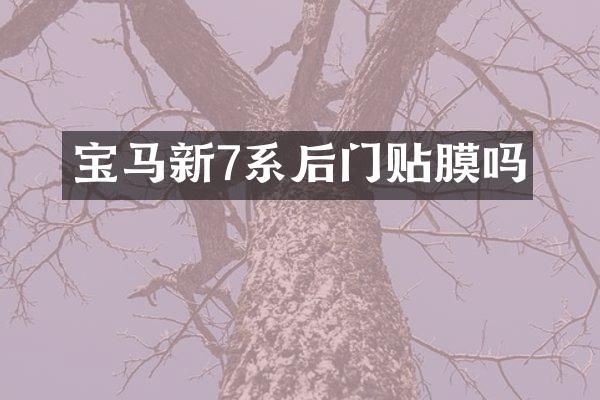 宝马新7系后门贴膜吗