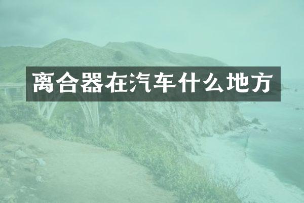 离合器在汽车什么地方