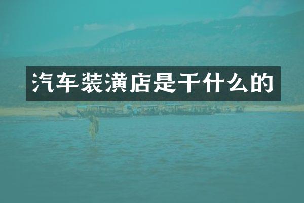 汽车装潢店是干什么的