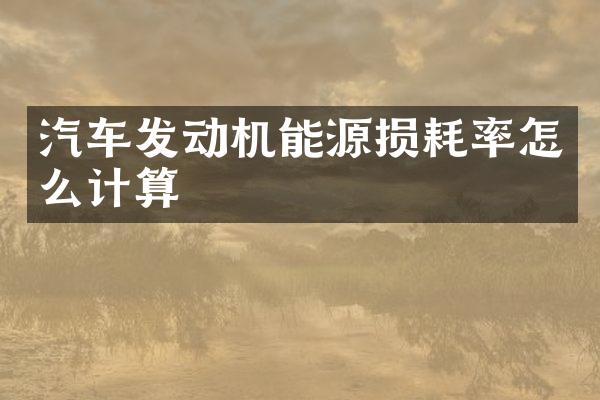 汽车发动机能源损耗率怎么计算