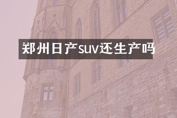 郑州日产suv还生产吗