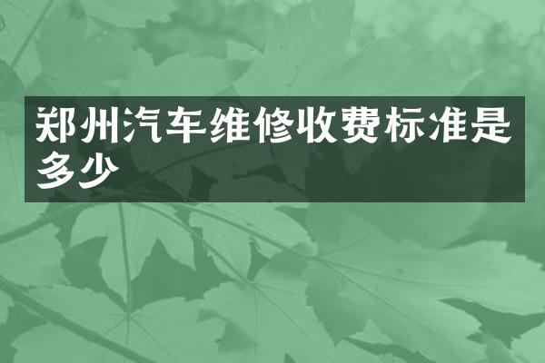 郑州汽车维修收费标准是多少