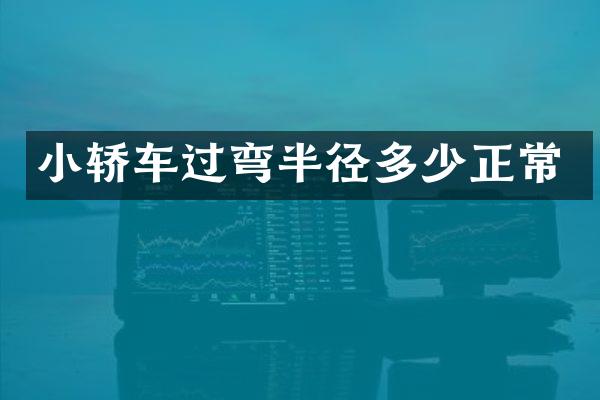 小轿车过弯半径多少正常