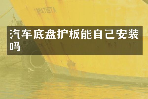 汽车底盘护板能自己安装吗