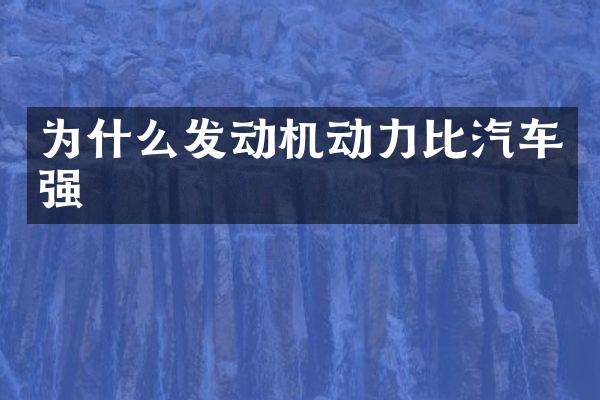 为什么发动机动力比汽车强