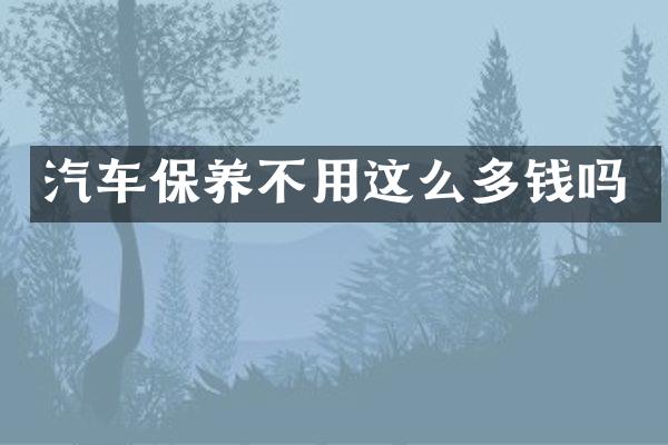 汽车保养不用这么多钱吗