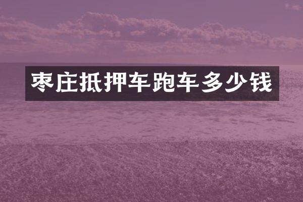 枣庄抵押车跑车多少钱