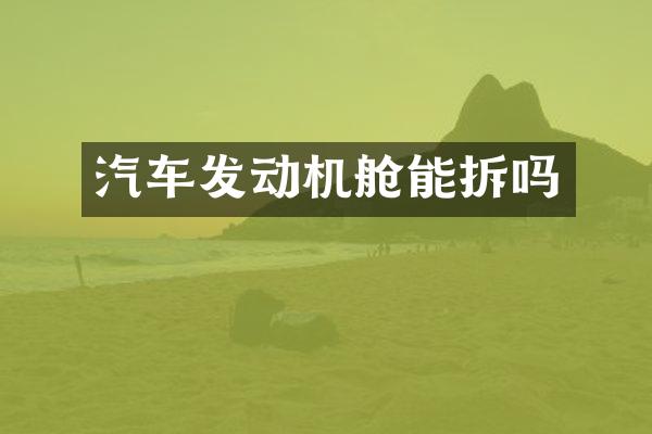 汽车发动机舱能拆吗