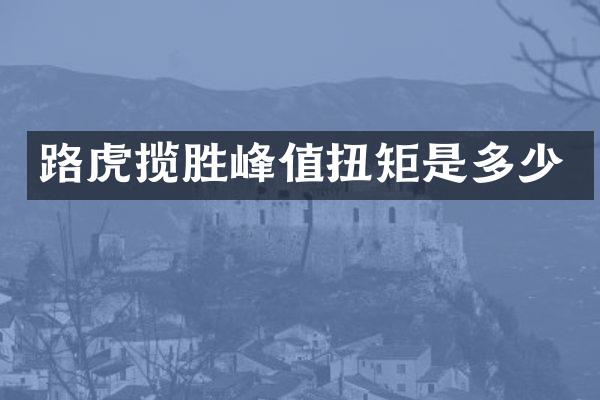 路虎揽胜峰值扭矩是多少